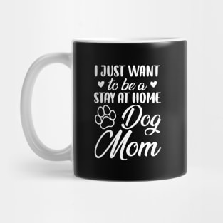 I Just Want To Be A Stay At Home Dog Mom, Dog Mom gifts, mother's day gift Mug